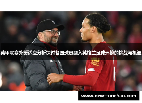 英甲联赛外援适应分析探讨各国球员融入英格兰足球环境的挑战与机遇