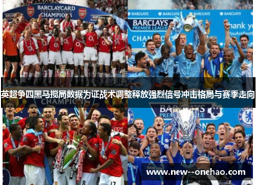英超争四黑马搅局数据为证战术调整释放强烈信号冲击格局与赛季走向 英超争四黑马搅局数据为证战术调整释放强烈信号冲击格局与赛季走向
