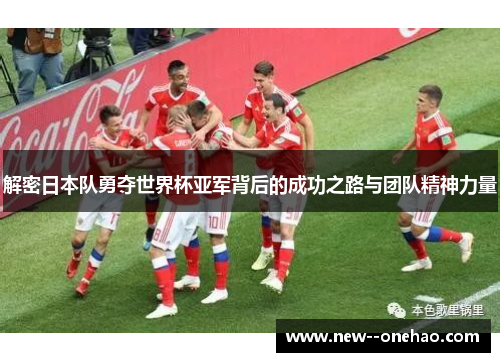 解密日本队勇夺世界杯亚军背后的成功之路与团队精神力量 解密日本队勇夺世界杯亚军背后的成功之路与团队精神力量