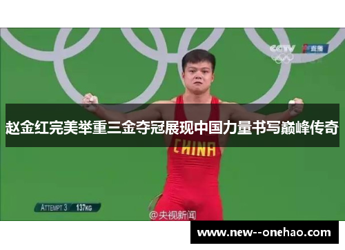 赵金红完美举重三金夺冠展现中国力量书写巅峰传奇 赵金红完美举重三金夺冠展现中国力量书写巅峰传奇