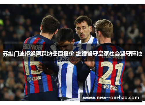 苏维门迪拒绝阿森纳冬窗报价 继续留守皇家社会坚守阵地