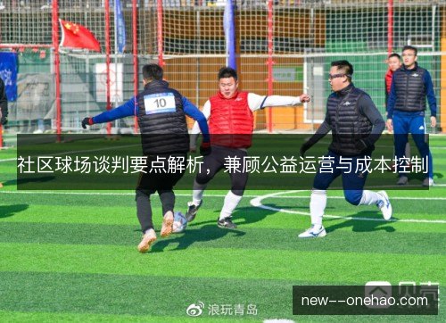 社区球场谈判要点解析，兼顾公益运营与成本控制